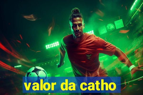 valor da catho