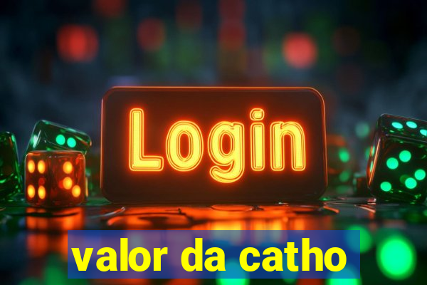 valor da catho