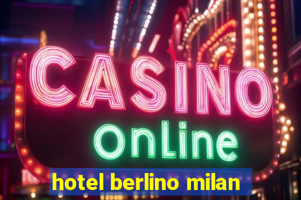 hotel berlino milan