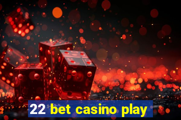 22 bet casino play