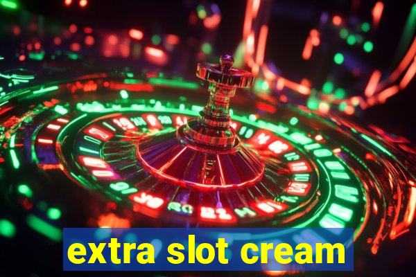 extra slot cream