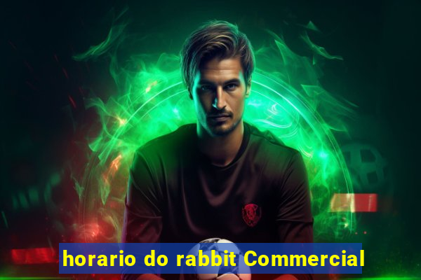 horario do rabbit Commercial