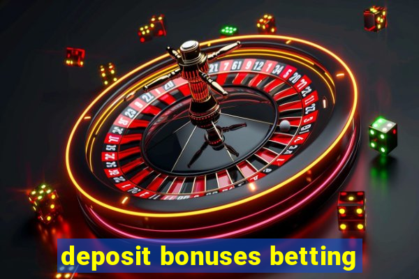 deposit bonuses betting