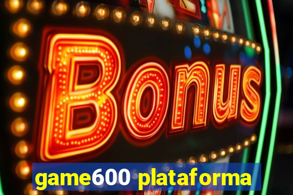 game600 plataforma