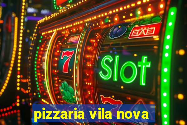 pizzaria vila nova