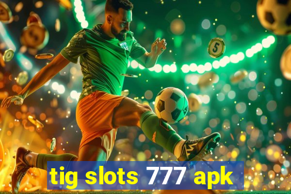 tig slots 777 apk