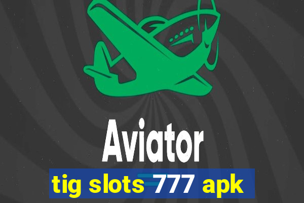 tig slots 777 apk