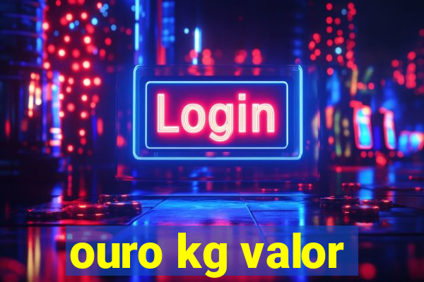 ouro kg valor