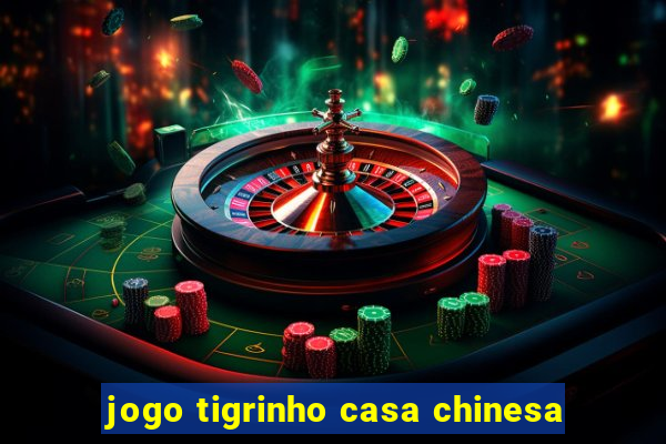 jogo tigrinho casa chinesa