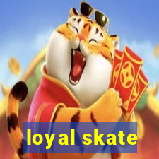 loyal skate