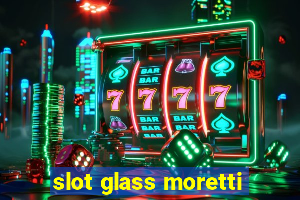 slot glass moretti