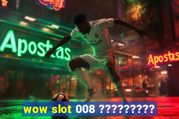 wow slot 008 ?????????