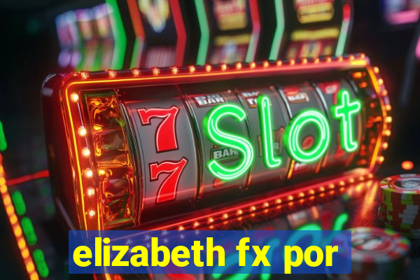 elizabeth fx por