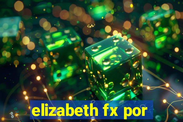 elizabeth fx por