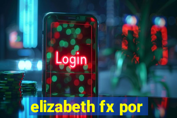 elizabeth fx por