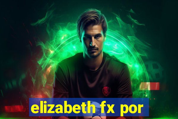 elizabeth fx por