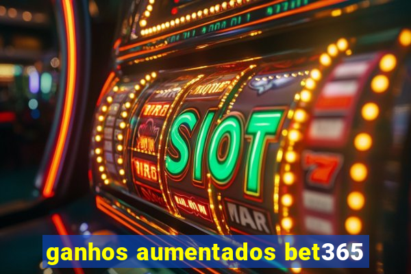 ganhos aumentados bet365