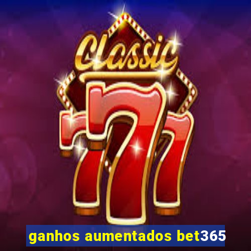 ganhos aumentados bet365