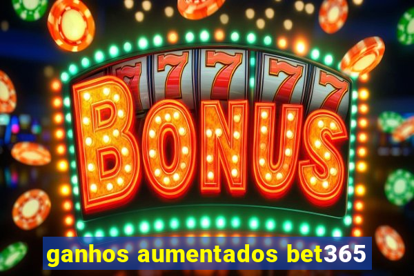 ganhos aumentados bet365