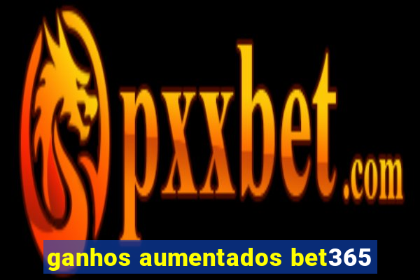 ganhos aumentados bet365