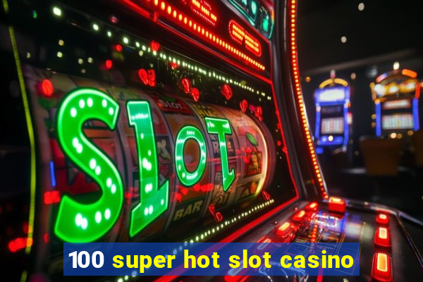 100 super hot slot casino