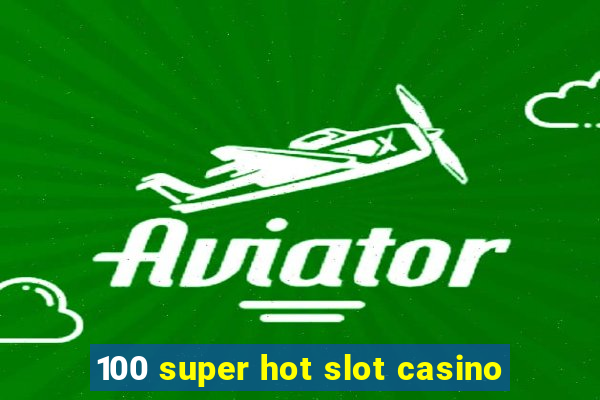 100 super hot slot casino