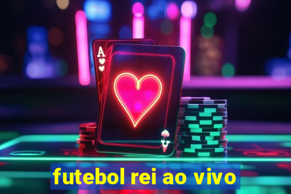 futebol rei ao vivo