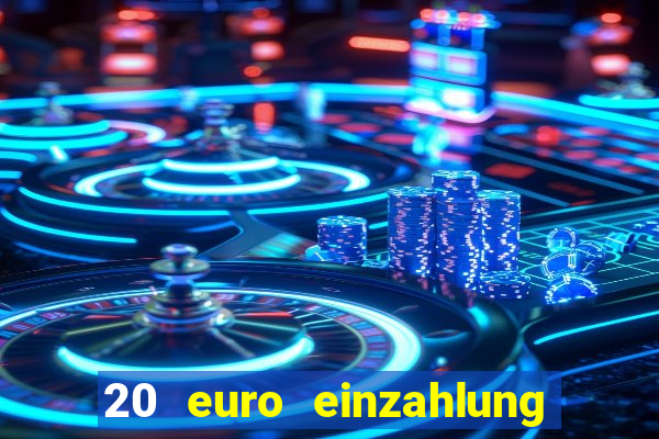 20 euro einzahlung casino bonus