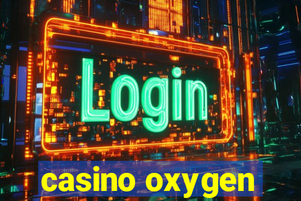 casino oxygen