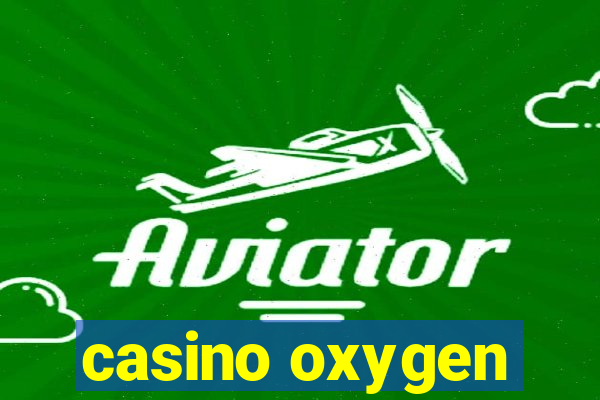 casino oxygen