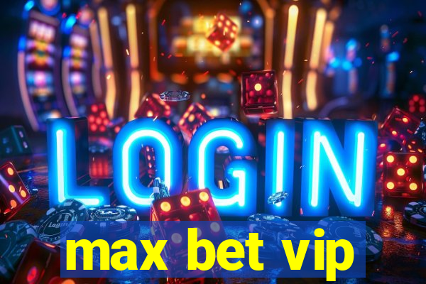 max bet vip