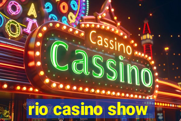 rio casino show