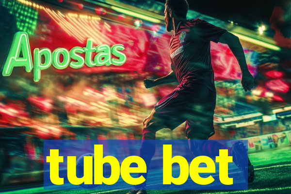 tube bet