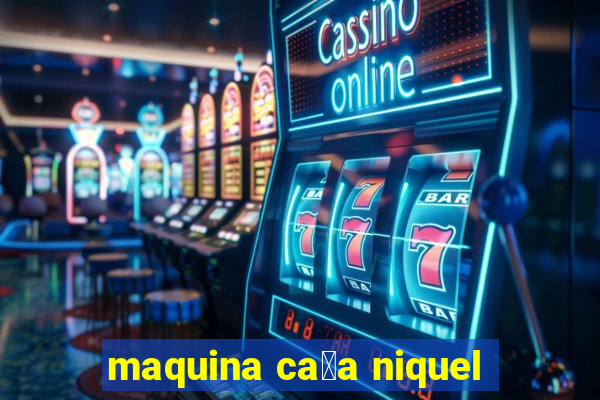 maquina ca莽a niquel