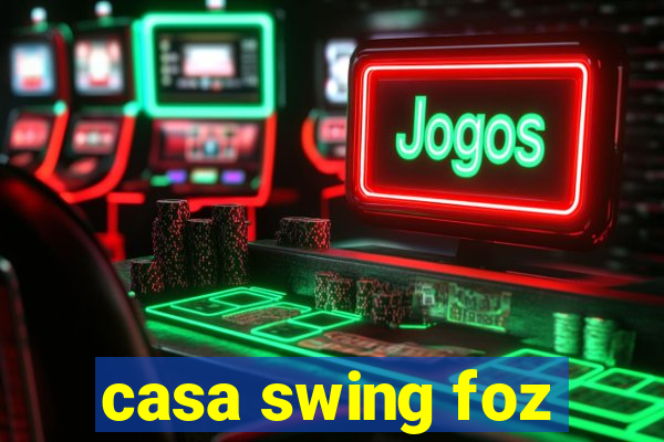 casa swing foz