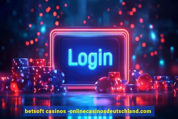 betsoft casinos -onlinecasinosdeutschland.com