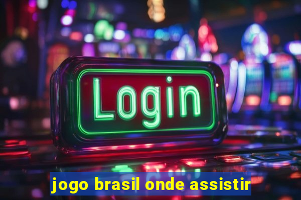 jogo brasil onde assistir