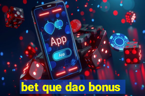 bet que dao bonus