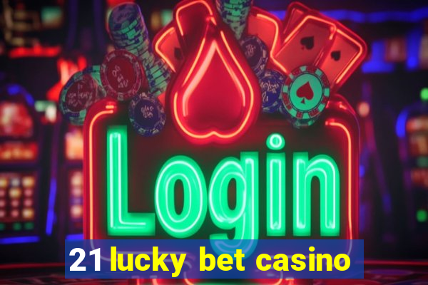 21 lucky bet casino