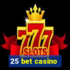 25 bet casino