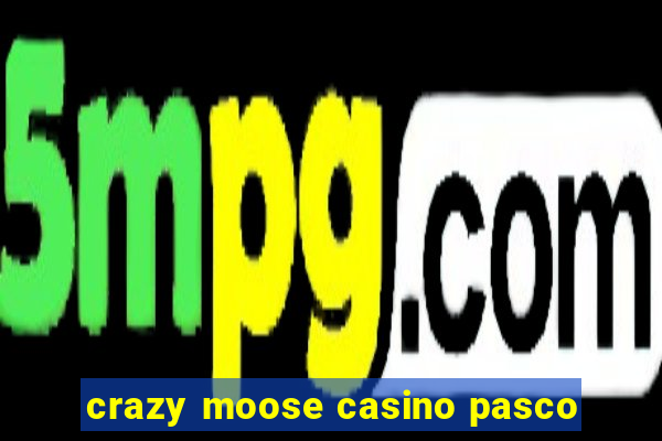 crazy moose casino pasco