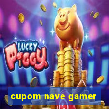 cupom nave gamer