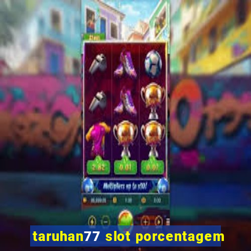 taruhan77 slot porcentagem