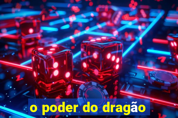 o poder do dragão