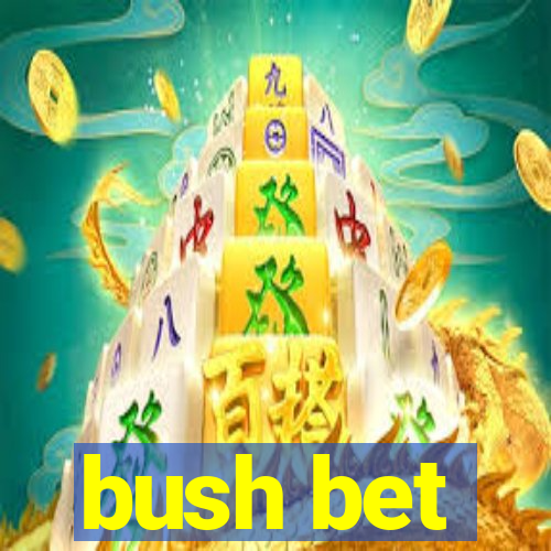 bush bet