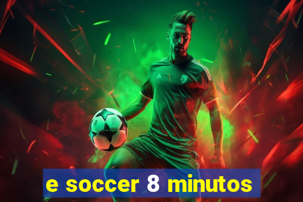 e soccer 8 minutos