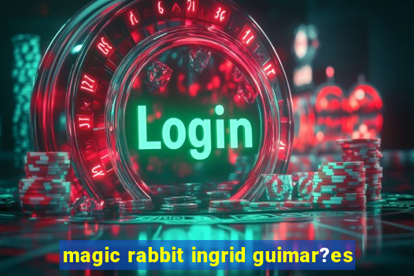 magic rabbit ingrid guimar?es