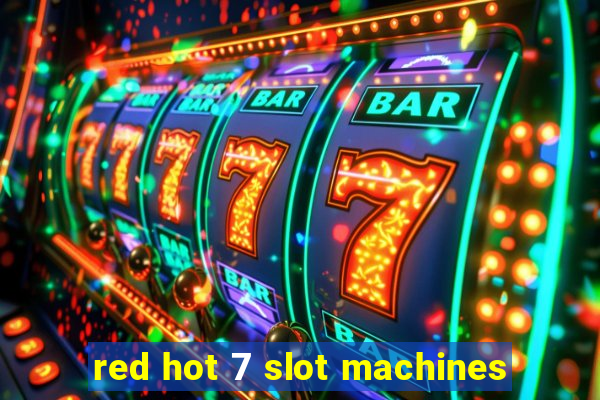 red hot 7 slot machines