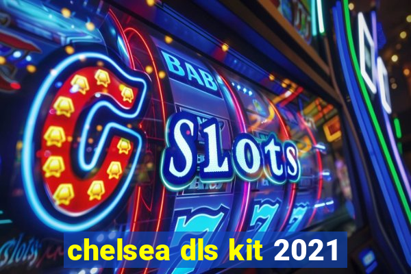 chelsea dls kit 2021