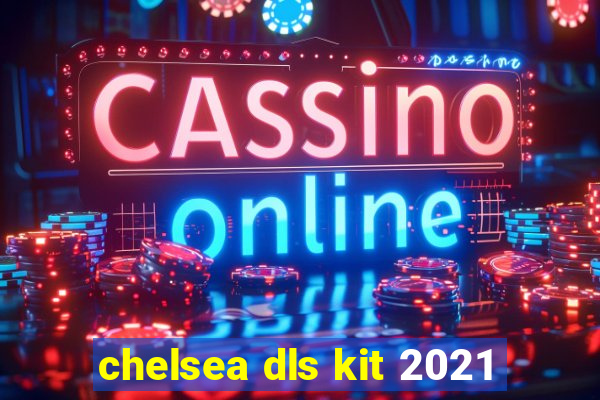 chelsea dls kit 2021